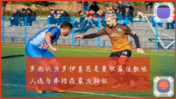 罗西认为罗伊基恩是曼联最佳教练人选与弗格森最为相似