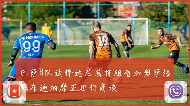 巴萨B队边锋达尼或将租借加盟萨格勒布迪纳摩正进行商谈